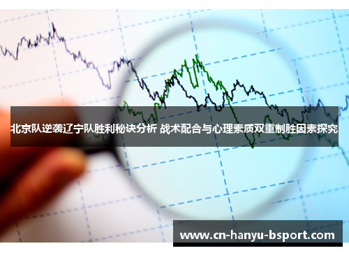北京队逆袭辽宁队胜利秘诀分析 战术配合与心理素质双重制胜因素探究