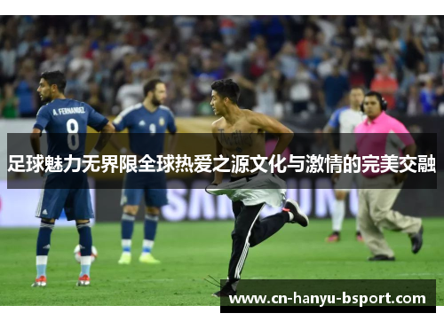 足球魅力无界限全球热爱之源文化与激情的完美交融