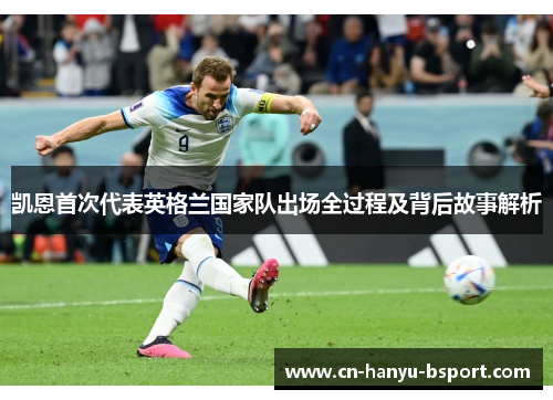 凯恩首次代表英格兰国家队出场全过程及背后故事解析