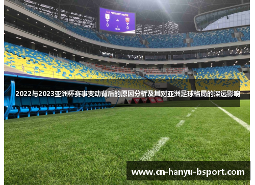 2022与2023亚洲杯赛事变动背后的原因分析及其对亚洲足球格局的深远影响 2022与2023亚洲杯赛事变动背后的原因分析及其对亚洲足球格局的深远影响