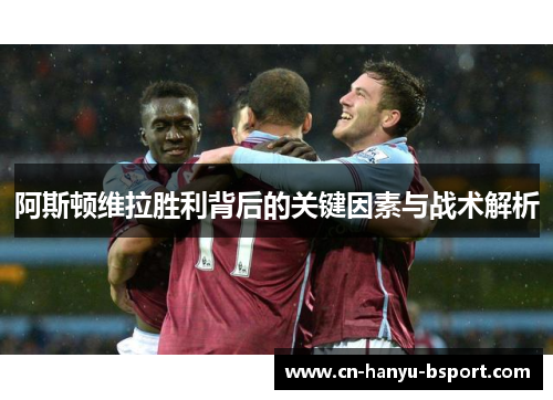 阿斯顿维拉胜利背后的关键因素与战术解析