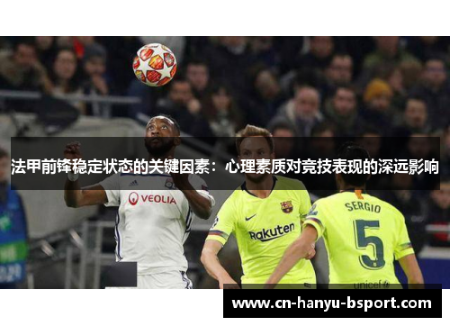 法甲前锋稳定状态的关键因素：心理素质对竞技表现的深远影响