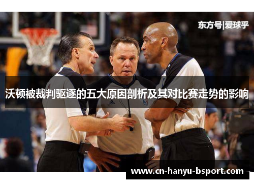 沃顿被裁判驱逐的五大原因剖析及其对比赛走势的影响 沃顿被裁判驱逐的五大原因剖析及其对比赛走势的影响