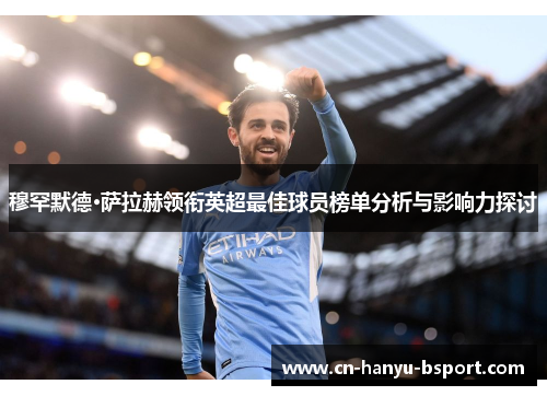 穆罕默德·萨拉赫领衔英超最佳球员榜单分析与影响力探讨 穆罕默德·萨拉赫领衔英超最佳球员榜单分析与影响力探讨