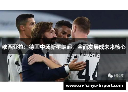 穆西亚拉：德国中场新星崛起，全面发展成未来核心