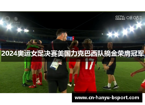 2024奥运女足决赛美国力克巴西队摘金荣膺冠军