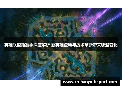 英雄联盟新赛季深度解析 新英雄登场与战术革新带来哪些变化