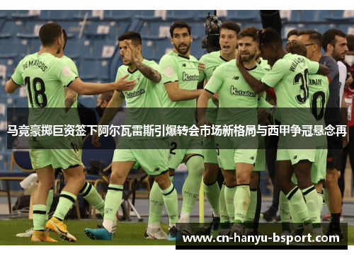 马竞豪掷巨资签下阿尔瓦雷斯引爆转会市场新格局与西甲争冠悬念再 马竞豪掷巨资签下阿尔瓦雷斯引爆转会市场新格局与西甲争冠悬念再